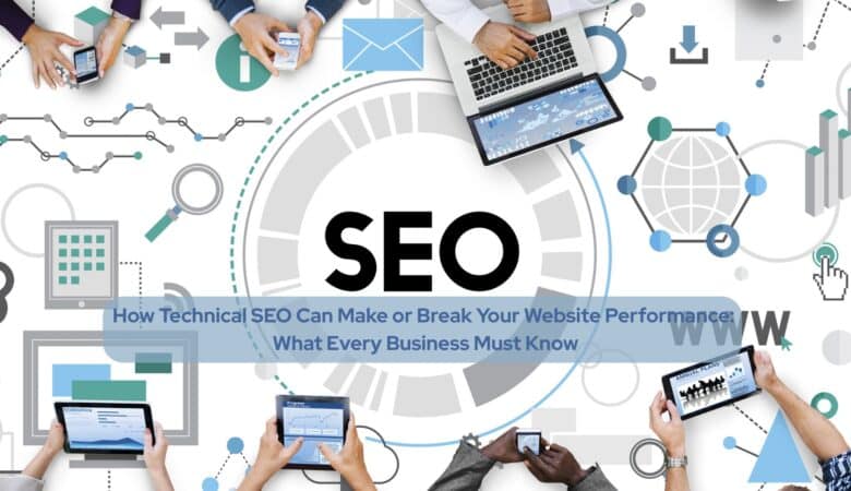 How Technical SEO Can Make or Break Your Website Performance: What Every Business Must Know