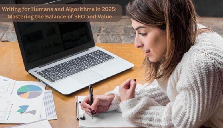Writing for Humans and Algorithms in 2025: Mastering the Balance of SEO and Value
