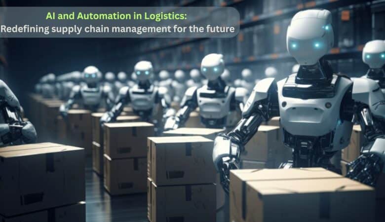AI and Automation in Logistics: redefining supply chain management for the future