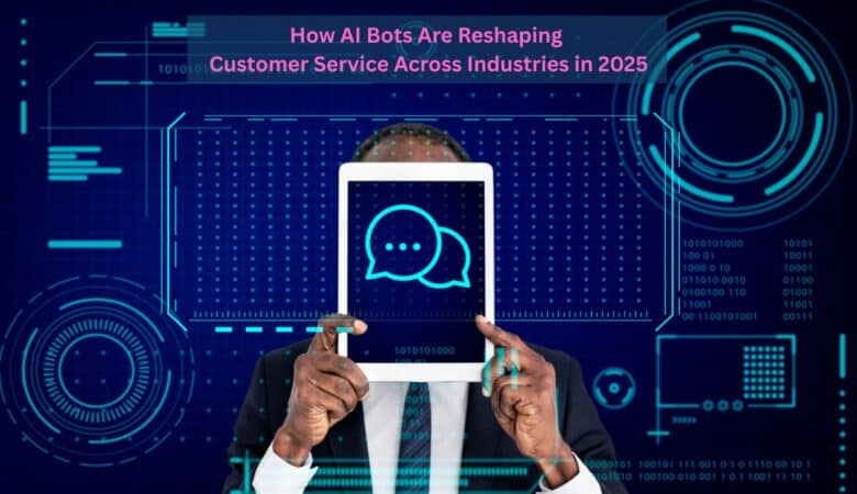 How AI Bots Are Reshaping Customer Service Across Industries in 2025
