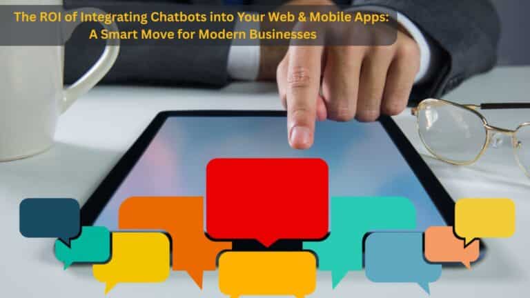 The ROI of Integrating Chatbots into Your Web & Mobile Apps: A Smart Move for Modern Businesses
