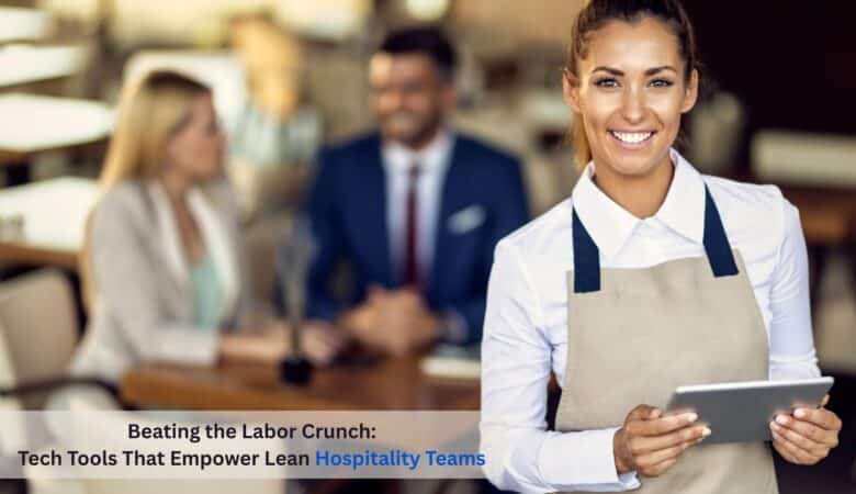 Beating the Labor Crunch: Tech Tools That Empower Lean Hospitality Teams