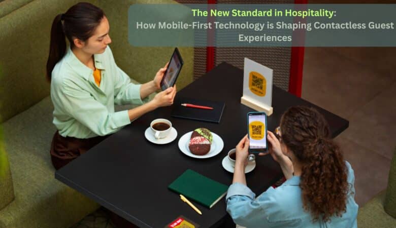 The New Standard in Hospitality: How Mobile-First Technology is Shaping Contactless Guest Experiences