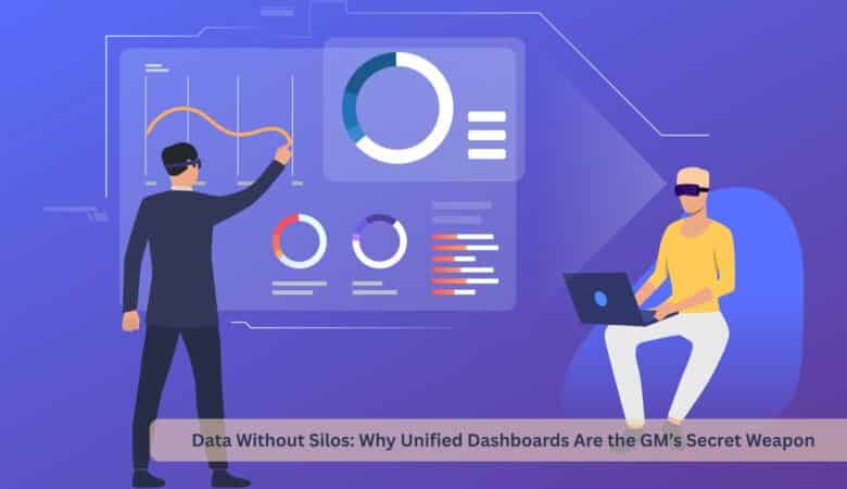 Data Without Silos: Why Unified Dashboards Are the GM’s Secret Weapon