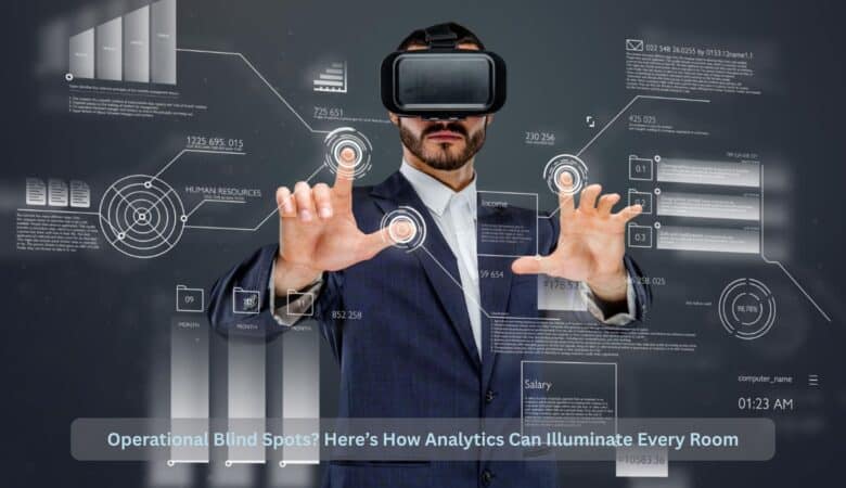 Operational Blind Spots? Here’s How Analytics Can Illuminate Every Room