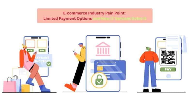 E-commerce Industry Pain Point: Limited Payment Options and How IT Services Solve It