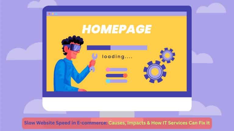 Slow Website Speed in E-commerce: Causes, Impacts & How IT Services Can Fix It