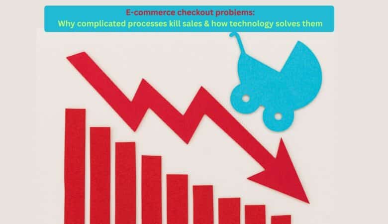 E-commerce checkout problems: why complicated processes kill sales & how technology solves them