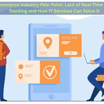 E-commerce Industry Pain Point: Lack of Real-Time Order Tracking and How IT Services Can Solve It