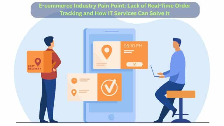 E-commerce Industry Pain Point: Lack of Real-Time Order Tracking and How IT Services Can Solve It